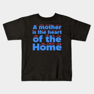 A mother is the heart of the home, For Mother, Gift for mom Birthday, Gift for mother, Mother's Day gifts, Mother's Day, Mommy, Mom, Mother, Happy Mother's Day Kids T-Shirt